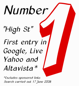 Number 1. "High St" was the first search result on MSN, Yahoo, Lycos, altavista and All the Web (excluding sponsored links) on 21 April 2004 and repeated 5 September 2004. "High St" became number 1 on Google on 19 April 2005. On 3 March 2006 we were 1st on Yahoo and MSN Search, 2nd on Altavista and alltheweb, and 3rd on Google. On 17 June 2008 we were again number 1 on Google, Microsoft Live, Yahoo and Altavista.